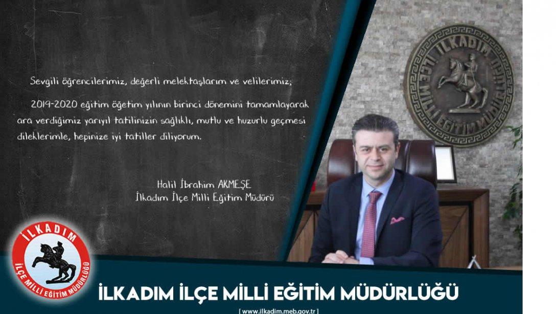 İlkadım İlçe Milli Eğitim Müdürümüz Halil İbrahim AKMEŞE, 2019-2020 Eğitim Öğretim yılının birinci döneminin sona ermesi nedeniyle bir mesaj yayınladı.